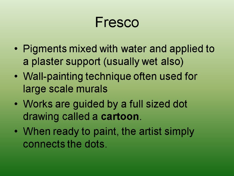 Fresco Pigments mixed with water and applied to a plaster support (usually wet also)